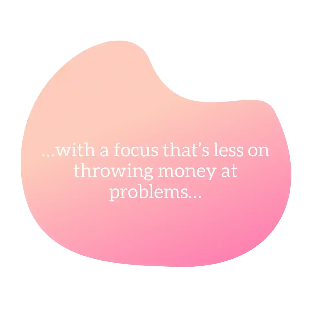 with a focus that's less on throwing money ot problems