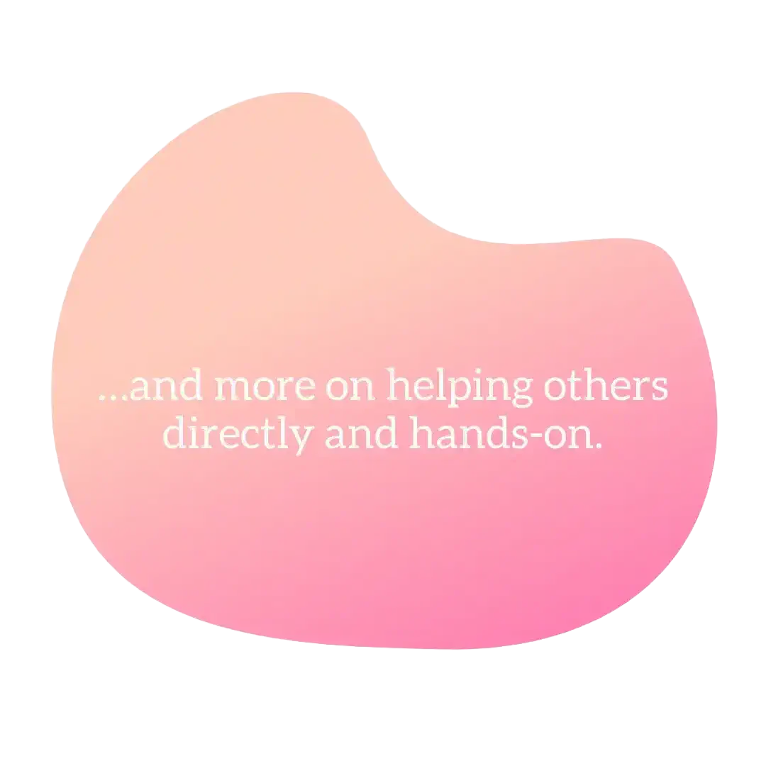 and more on helping others directly and hans-on