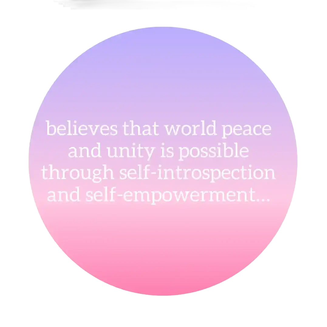 believes that world peace and unity is possible through self-introspection and self-empowerment